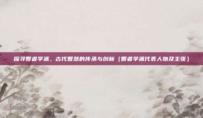 探寻智者学派，古代智慧的传承与创新（智者学派代表人物及主张）