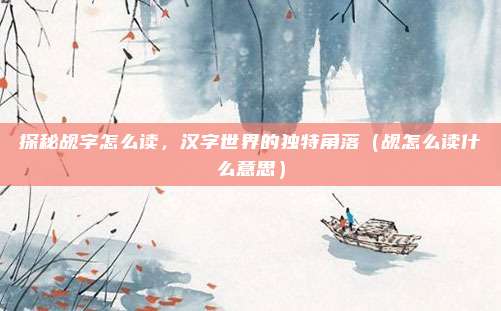 探秘觇字怎么读，汉字世界的独特角落（觇怎么读什么意思）