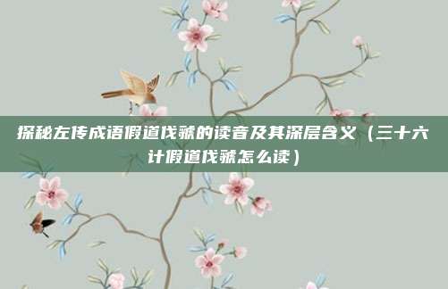 探秘左传成语假道伐虢的读音及其深层含义（三十六计假道伐虢怎么读）