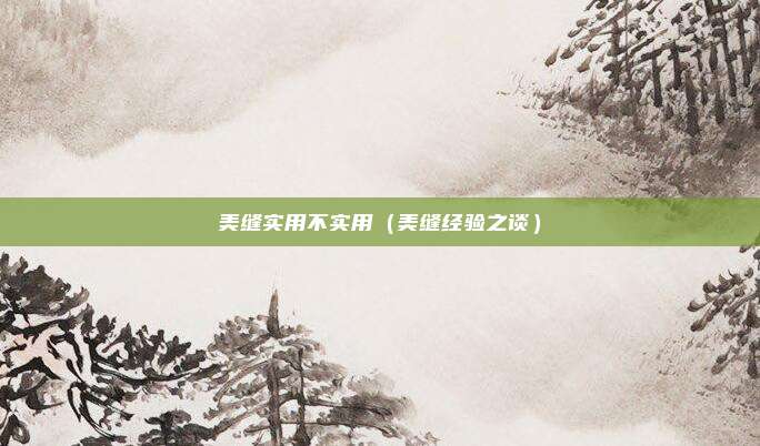 美缝实用不实用（美缝经验之谈）