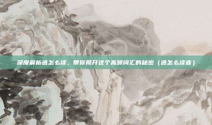 深度解析迭怎么读，带你揭开这个高频词汇的秘密（迭怎么读音）