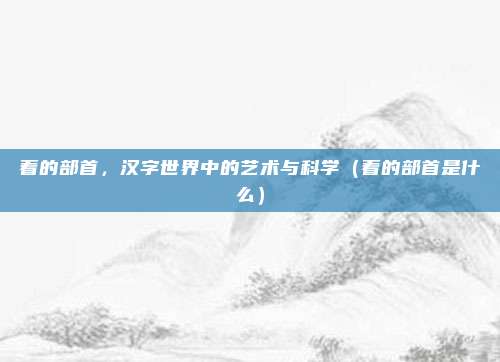 着的部首，汉字世界中的艺术与科学（着的部首是什么）