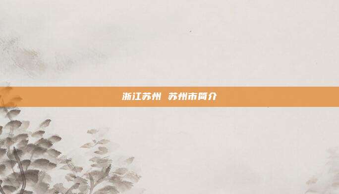 浙江苏州 苏州市简介