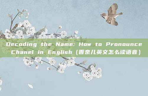Decoding the Name: How to Pronounce Chanel in English（香奈儿英文怎么读语音）