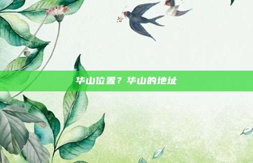 华山位置?华山的地址