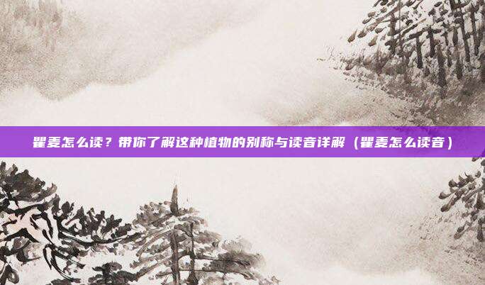 瞿麦怎么读？带你了解这种植物的别称与读音详解（瞿麦怎么读音）