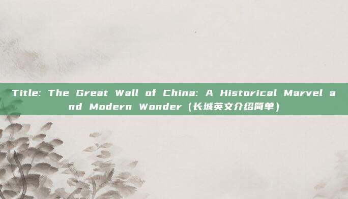 Title: The Great Wall of China: A Historical Marvel and Modern Wonder（长城英文介绍简单）