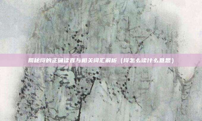 揭秘埒的正确读音与相关词汇解析（埒怎么读什么意思）