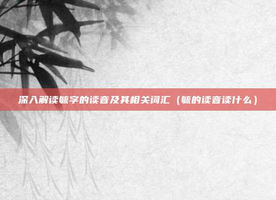深入解读毓字的读音及其相关词汇（毓的读音读什么）