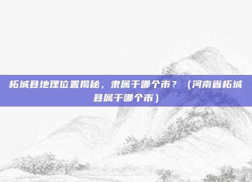 柘城县地理位置揭秘，隶属于哪个市？（河南省柘城县属于哪个市）