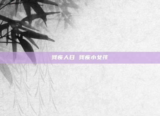 残疾人日 残疾小女孩