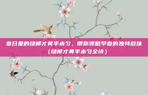 春日里的绿柳才黄半未匀，带你领略早春的独特韵味（绿柳才黄半未匀全诗）