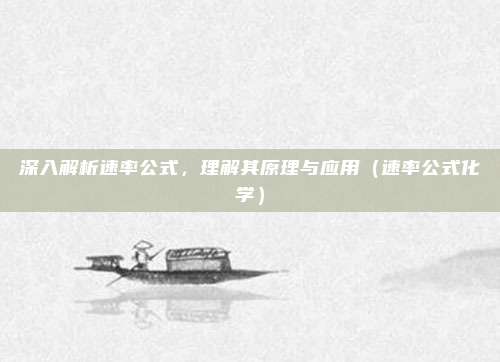 深入解析速率公式，理解其原理与应用（速率公式化学）