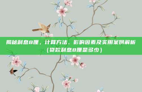 揭秘利息8厘，计算方法、影响因素及实用案例解析（贷款利息8厘是多少）