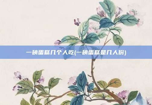 一磅蛋糕几个人吃(一磅蛋糕是几人份)