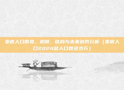 娄底人口概览，规模、结构与未来趋势分析（娄底人口2024总人口数多少万）