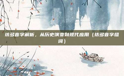坊多音字解析，从历史演变到现代应用（坊多音字组词）