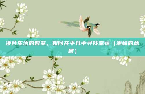 凑合生活的智慧，如何在平凡中寻找幸福（凑和的意思）