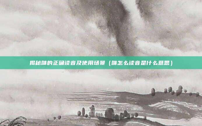 揭秘咻的正确读音及使用场景（咻怎么读音是什么意思）