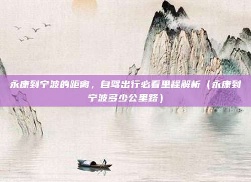 永康到宁波的距离,自驾出行必看里程解析(永康到宁波多少公里路)