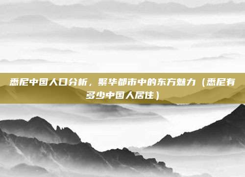 悉尼中国人口分析,繁华都市中的东方魅力(悉尼有多少中国人居住)