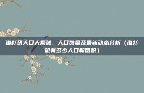 洛杉矶人口大揭秘,人口数量及最新动态分析(洛杉矶有多少人口和面积)