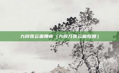 九辫张云雷腰疼（九辫儿张云雷吃醋）