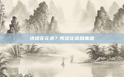 绣球花花语？秀球花语和寓意