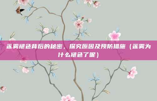 莲雾褪色背后的秘密,探究原因及预防措施(莲雾为什么褪色了呢)