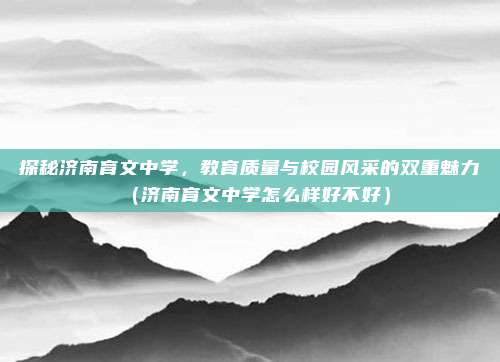 探秘济南育文中学,教育质量与校园风采的双重魅力(济南育文中学怎么样好不好)