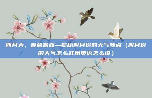 四月天,春意盎然—揭秘四月份的天气特点(四月份的天气怎么样用英语怎么说)