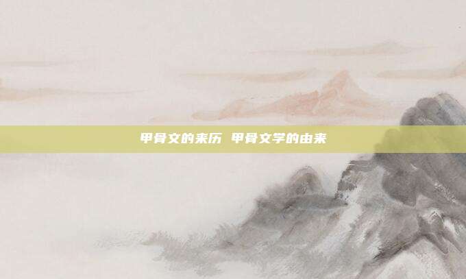 甲骨文的来历 甲骨文学的由来