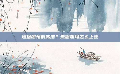 珠穆朗玛的高度？珠穆朗玛怎么上去