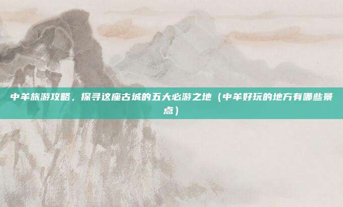中牟旅游攻略,探寻这座古城的五大必游之地(中牟好玩的地方有哪些景点)
