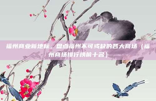 福州商业新地标,盘点福州不可或缺的各大商场(福州商场排行榜前十名)