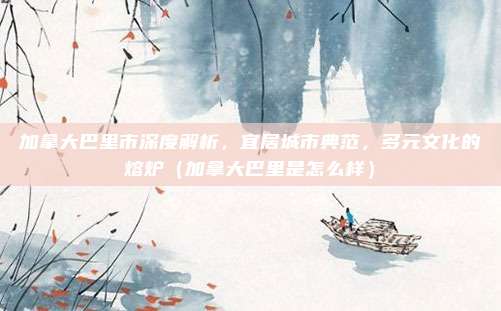 加拿大巴里市深度解析,宜居城市典范,多元文化的熔炉(加拿大巴里是怎么样)