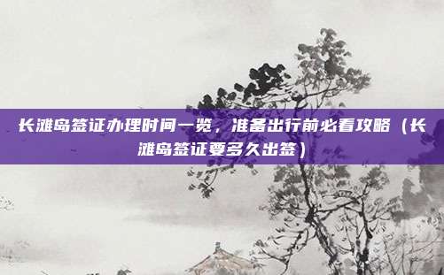 长滩岛签证办理时间一览,准备出行前必看攻略(长滩岛签证要多久出签)