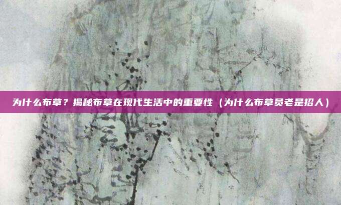 为什么布草?揭秘布草在现代生活中的重要性(为什么布草员老是招人)