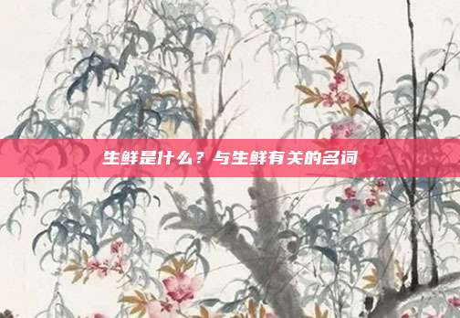 生鲜是什么?与生鲜有关的名词