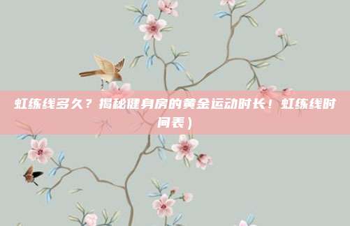 虹练线多久?揭秘健身房的黄金运动时长!虹练线时间表)