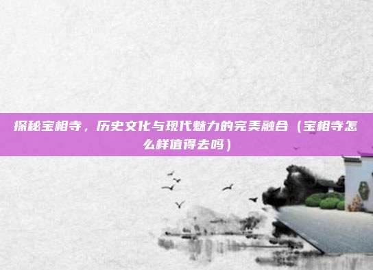 探秘宝相寺,历史文化与现代魅力的完美融合(宝相寺怎么样值得去吗)