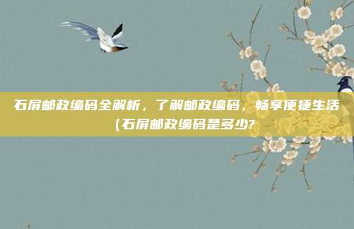 石屏邮政编码全解析,了解邮政编码,畅享便捷生活(石屏邮政编码是多少?