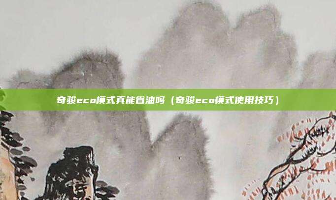 奇骏eco模式真能省油吗（奇骏eco模式使用技巧）