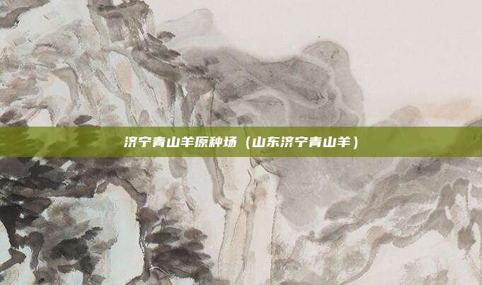 济宁青山羊原种场（山东济宁青山羊）