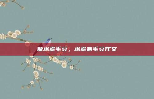 盐水煮毛豆,水煮盐毛豆作文