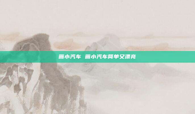 画小汽车 画小汽车简单又漂亮