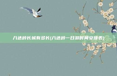 八达岭长城有多长(八达岭一日游时间安排表)