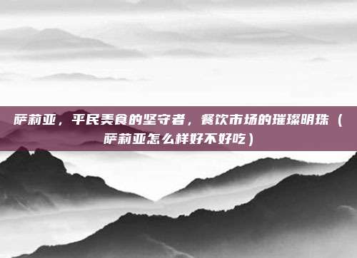 萨莉亚,平民美食的坚守者,餐饮市场的璀璨明珠(萨莉亚怎么样好不好吃)