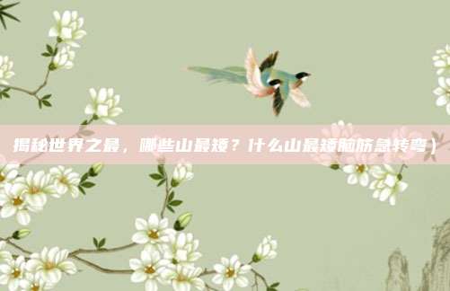 揭秘世界之最,哪些山最矮?什么山最矮脑筋急转弯)
