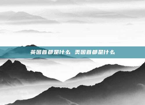 英国首都是什么 美国首都是什么